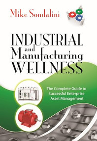 Industrial and Manufacturing Wellness (The Complete Guide to Successful Enterprise Asset Management) by Mike Sondalini, 9780831135904