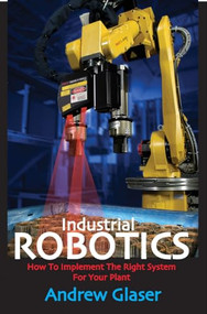 Industrial Robotics by Andrew Glaser, 9780831133580