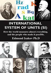 International System of Units (SI) (How the World Measures Almost Everything, and the People Who Made It Possible) by Edmund Isakov, 9780831102319