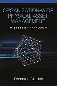 Organization-Wide Physical Asset Management (A Systems Approach) by Dharmen Dhaliah, 9780831136529