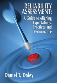 Reliability Assessment: A Guide to Aligning Expectations, Practices, and Performance by Daniel Daley, 9780831134075
