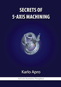 Secrets of 5-Axis Machining by Karlo Apro, 9780831133757
