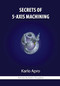 Secrets of 5-Axis Machining by Karlo Apro, 9780831133757