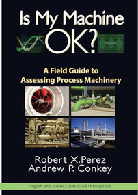 Is My Machine OK? (A Field Guide to Assessing Process Machinery) by Robert Perez, Andrew Conkey, 9780831134402