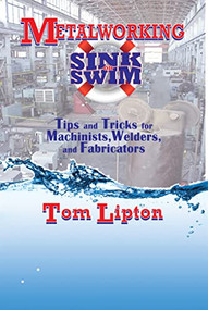 Metalworking Sink or Swim (Tips and Tricks for Machinists, Welders, and Fabricators) by Tom Lipton, 9780831133627