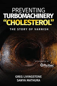 Preventing Turbomachinery "Cholesterol" (The Story of Varnish) by Greg Livingstone, Sanya Mathura, 9780831136871