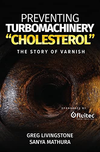 Preventing Turbomachinery "Cholesterol" (The Story of Varnish) by Greg Livingstone, Sanya Mathura, 9780831136871