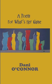 A Poem for What's Her Name by Dani O'Connor, 9781883523787