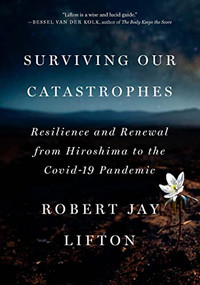 Surviving Our Catastrophes (Resilience and Renewal from Hiroshima to the COVID-19 Pandemic) - 9781620979495 by Robert Jay Lifton, 9781620979495