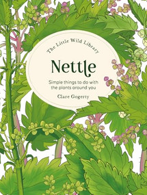 The Little Wild Library: Nettle (Simple things to do with the plants around you) by Clare Gogerty, 9781446315408