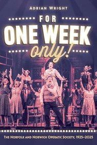 For One Week Only!: The Norfolk and Norwich Operatic Society, 1925-2025 by Adrian Wright, 9781837652150