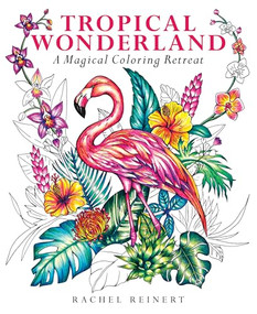 Tropical Wonderland (A Magical Coloring Retreat - A Calming Coloring Book of Rainforest Flowers and Animals for Adults) by Rachel Reinert, 9781684620937