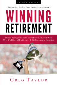Winning Retirement (Second Edition) (Proven Strategies to Make Your Money Last and to Win Over Wall Street, Health-Care & Big Government Spending) by Greg Taylor, Earle Bruce, 9798891880252