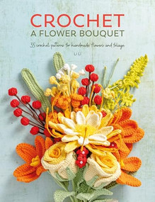 Crochet A Flower Bouquet (35 crochet patterns for handmade flowers and foliage) by Li Li, 9781446314708