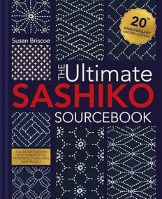 The Ultimate Sashiko Sourcebook 20th Anniversary Limited Edition (Collector's edition with 12 new stitch patterns plus exclusive new project) by Susan Briscoe, 9781446316122