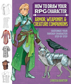 How to Draw Your RPG Character: Armor, Weaponry & Creature Companions - Guide to Drawing Clothing, Armor, Swords, and Dragons for Role-Playing Elves,.. by Chrissa Barton, 9781684620883