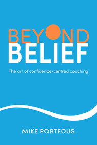 Beyond Belief (The art of confidence-centred coaching) - 9781788607162 by Mike Porteous, Cath Bishop, 9781788607162