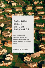 Backroom Deals in Our Backyards (How Government Secrecy Harms Our Communities and the Local Heroes Fighting Back) by Miranda S. Spivack, 9781620978559