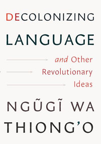 Decolonizing Language and Other Revolutionary Ideas by Ngũgĩ wa Thiong'o, 9781620979327
