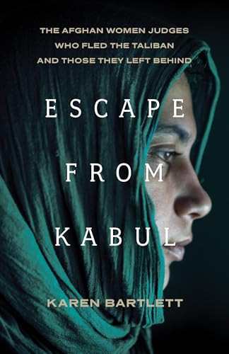 Escape from Kabul (The Afghan Women Judges Who Fled the Taliban and Those They Left Behind) by Karen Bartlett, 9781620978733