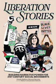 Liberation Stories (Building Narrative Power for 21st-Century Social Movements) by Shanelle Matthews, Marzena Zukowska, RadComms, 9781620979303