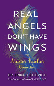 Real Angels Don't Have Wings (The Master Teacher Connection) by Dr. Erika J. Chopich, 9781722507138