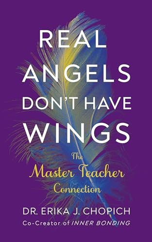 Real Angels Don't Have Wings (The Master Teacher Connection) by Dr. Erika J. Chopich, 9781722507138