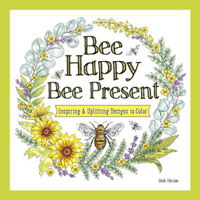 Bee Happy, Bee Present (Inspiring & Uplifting Designs to Color) by Deb Strain, 9781497207066