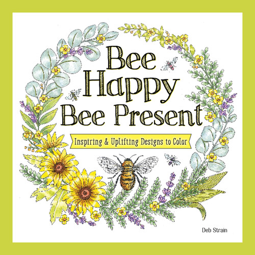 Bee Happy, Bee Present (Inspiring & Uplifting Designs to Color) by Deb Strain, 9781497207066