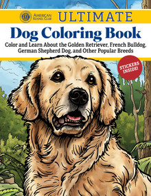 AKC Ultimate Dog Coloring Book (Color and Learn About the Golden Retriever, French Bulldog, German Shepherd Dog, and Other Popular Breeds) by American Kennel Club, 9781497207127