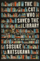 The Cat Who Saved the Library (A Novel) by Sosuke Natsukawa, Louise Heal Kawai, 9780063419247