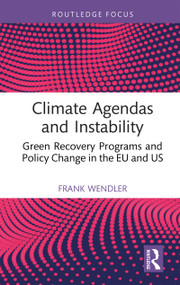 Climate Agendas and Instability (Green Recovery Programs and Policy Change in the EU and US) by Frank Wendler, 9781032588995