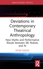Deviations in Contemporary Theatrical Anthropology (New Myths and Performative Rituals between XR, Robots and AI) by Ester Fuoco, 9781032676906