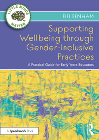 Supporting Wellbeing through Gender-Inclusive Practices (A Practical Guide for Early Years Educators) by Fifi Benham, 9781032367842