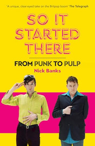 So It Started There (From Punk to Pulp) - 9781915841827 by Nick Banks, 9781915841827