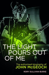 The Light Pours Out of Me (The Authorized Biography of John McGeoch) by Rory Sullivan-Burke, Johnny Marr, 9781915841612