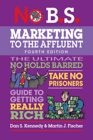 No B.S. Marketing to the Affluent (Fourth Edition) (The Ultimate No Holds Barred, Take No Prisoners, Guide to Getting Really Rich) - 9781642011838 by Dan S. Kennedy, Martin J. Fischer, 9781642011838
