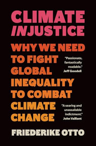 Climate Injustice (Why We Need to Fight Global Inequality to Combat Climate Change) by Friederike Otto, Sarah Pybus, 9781778401626