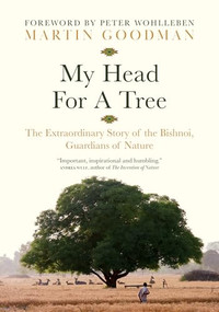 My Head for a Tree (The Extraordinary Story of the Bishnoi, Guardians of Nature) by Martin Goodman, Ram Niwas Bishnoi Budhnagar, Peter Wohlleben, 9781778401497