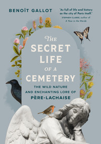 The Secret Life of a Cemetery (The Wild Nature and Enchanting Lore of Père-Lachaise) by Benoît Gallot, Daniel Casanave, Arielle Aaronson, 9781778401589