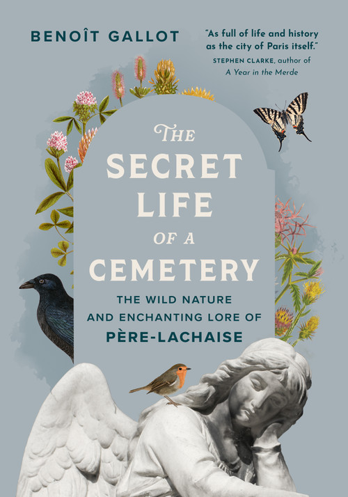 The Secret Life of a Cemetery (The Wild Nature and Enchanting Lore of Père-Lachaise) by Benoît Gallot, Daniel Casanave, Arielle Aaronson, 9781778401589