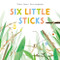 Six Little Sticks by Tiffany Stone, Ruth Hengeveld, 9781778401237