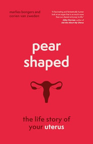 Pear-Shaped (The Life Story of Your Uterus) by Marlies Bongers, Corien van Zweden, Alice Tetley-Paul, 9781778401602
