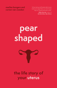 Pear-Shaped (The Life Story of Your Uterus) by Marlies Bongers, Corien van Zweden, Alice Tetley-Paul, 9781778401602