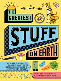The Greatest Stuff on Earth (The amazing science of sunlight, smartphones, microphones, mushrooms & everything in-between) by Steve Tomecek, John Devolle, 9781804661420