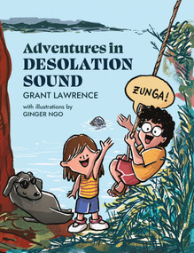 Adventures in Desolation Sound by Grant Lawrence, Ginger Ngo, 9781990776878