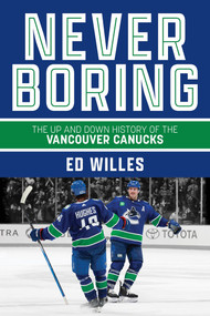 Never Boring (The Up and Down History of the Vancouver Canucks) by Ed Willes, 9781990776892