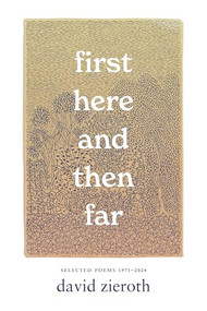 first here and then far (Selected Poems 1971-2024) by David Zieroth, 9781990776915