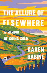 The Allure of Elsewhere (A Memoir of Going Solo) by Karen Babine, 9781571311825