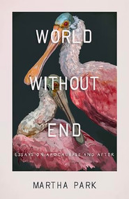 World Without End (Essays on Apocalypse and After) by Martha Park, 9798885740487